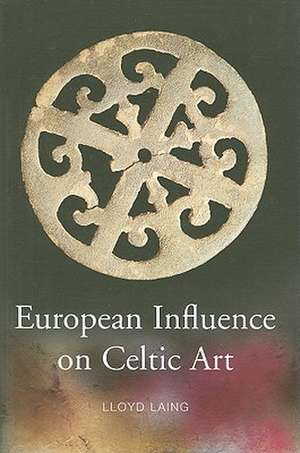 European Influence on Celtic Art: Patrons and Artists de Lloyd Laing