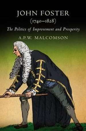 John Foster (1740-1828): The Politics of Improvement and Prosperity de Malcomson