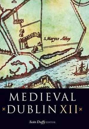 Medieval Dublin XII: Proceedings of the Friends of Medieval Dublin Symposium 2010 de Duffy