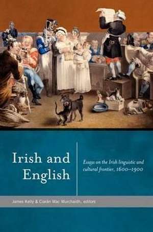 Irish and English: Essays on the Irish Linguistic and Cultural Frontier, 1600-1900 de Kelly