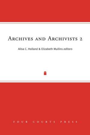 Archives and Archivists 2: Current Trends, New Voices de Ailsa C. Holland