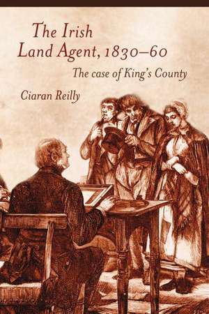 The Irish Land Agent, 1830-60: The Case of King's County de Ciar Reilly