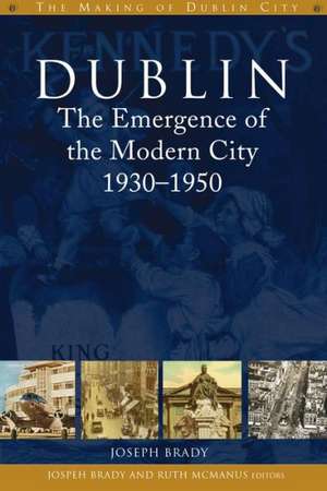 Dublin, 1930-1950: The Emergence of the Modern City de Joseph Brady