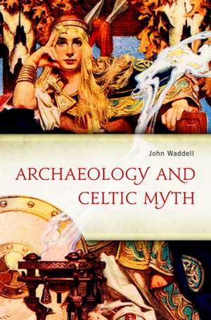 Archaeology and Celtic Myth de John Waddell