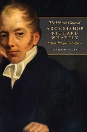 The Life and Career of Archbishop Richard Whately de Ciara Boylan