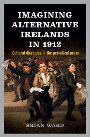 Imagining Alternative Irelands in 1912 de Brian Ward