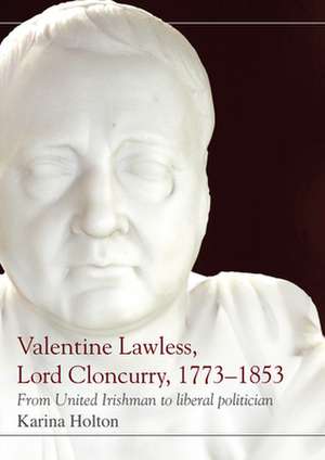 Valentine Lawless, Lord Cloncurry, 1773-1853 de Karina Holton