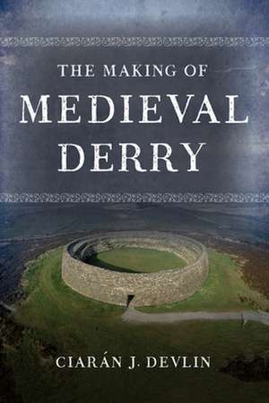 The Making of medieval Derry de Ciaran J. Devlin