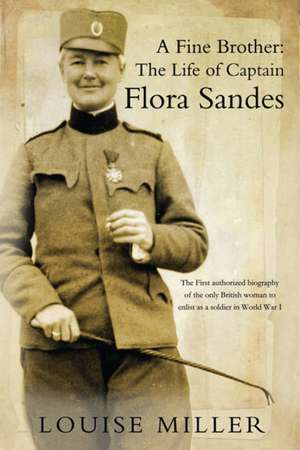 A Fine Brother: The Life of Captain Flora Sandes de Louise Miller