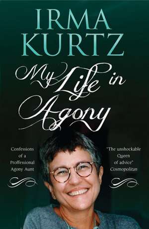 My Life in Agony: Confessions of a Professional Agony Aunt de Irma Kurtz