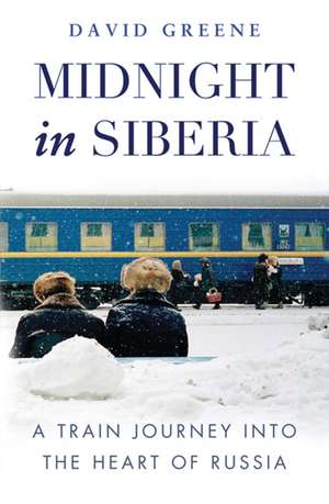 Midnight in Siberia: A Train Journey into the Heart of Russia de David Greene