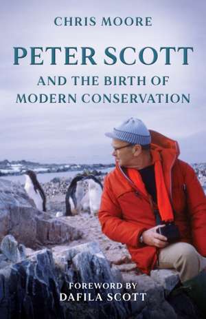 Peter Scott and the Birth of Modern Conservation de Chris Moore