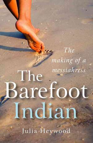 Barefoot Indian, The – The Making of a Messiahress de Julia Heywood