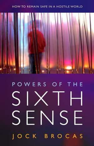 Powers of the Sixth Sense – How to Keep Safe in a Hostile World de Jock Brocas