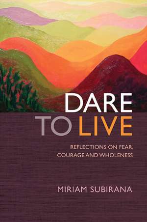 Dare to Live – Reflections on fear, courage and wholeness de Miriam Subirana