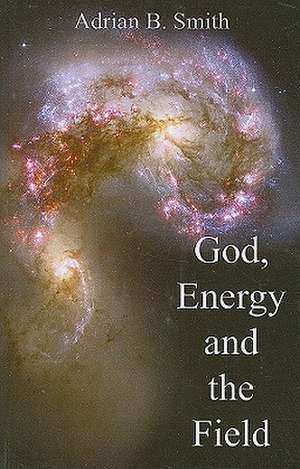 God, Energy and the Field de Adrian Smith