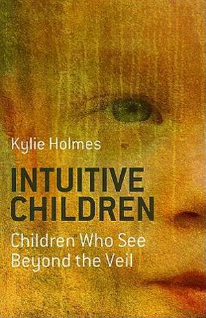 Intuitive Children – Children Who See Beyond the Veil de Kylie Holmes