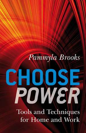 Choose Power – Tools and Techniques for Home and Work de Pammyla Brooks