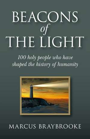 Beacons of the Light – 100 holy people who have shaped the history of humanity de Marcus Braybrooke