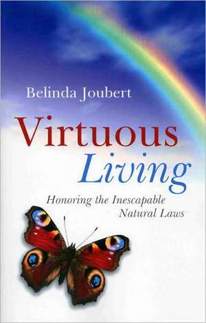 Virtuous Living – Honoring the Inescapable Natural Laws de Belinda Joubert