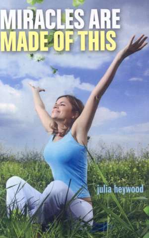 Miracles Are Made of This de Julia Heywood