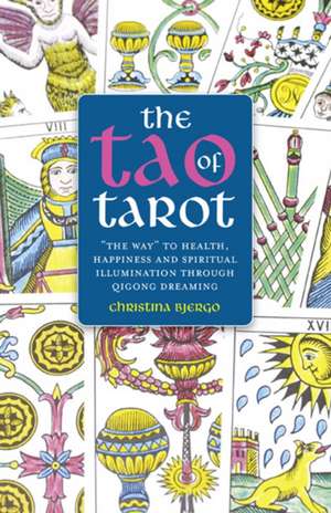 Tao of Tarot, The – The Way to health, happiness and spiritual illumination through Qigong Dreaming de Christina Bjergo