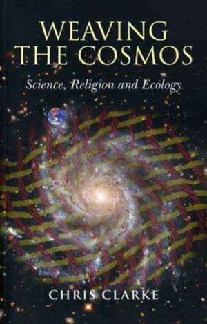 Weaving the Cosmos – Science, Religion and Ecology de Chris Clarke