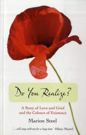 Do You Realize? – A Story of Love and Grief and the Colours of Existence de Marion Steel