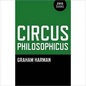 Circus Philosophicus de Graham Harman