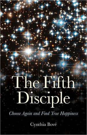 Fifth Disciple, The – Choose Again and Find True Happiness de Cynthia Bove