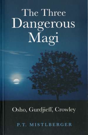 Three Dangerous Magi, The – Osho, Gurdjieff, Crowley de P.t. Mistlberger