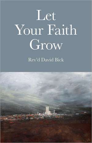 Let Your Faith Grow de Rev`d Bick