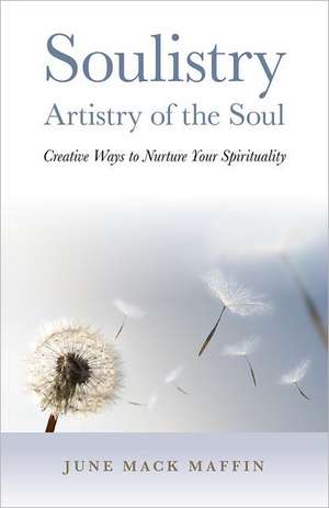 Soulistry– Artistry of the Soul – Creative Ways to Nurture Your Spirituality de June Maffin