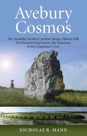 Avebury Cosmos – The Neolithic World of Avebury henge, Silbury Hill, West Kennet long barrow, the Sanctuary & the Longstones Cove de Nicholas Mann