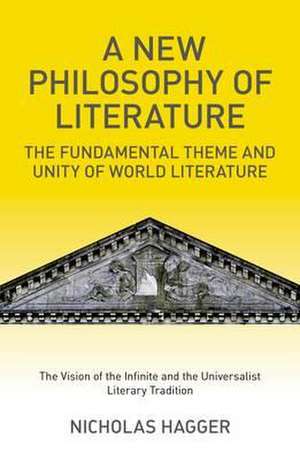 New Philosophy of Literature, A – The Fundamental Theme and Unity of World Literature: the Vision of the Infinite and the Universalist Literary Tra de Nicholas Hagger