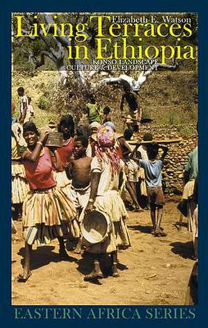 Living Terraces in Ethiopia – Konso Landscape, Culture and Development de Elizabeth E. Watson