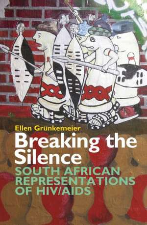 Breaking the Silence – South African Representations of HIV/AIDS de Ellen Grünkemeier