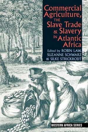 Commercial Agriculture, the Slave Trade & Slavery in Atlantic Africa de Robin Law