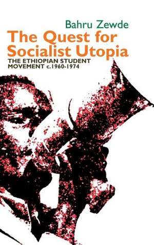 The Quest for Socialist Utopia – The Ethiopian Student Movement, c. 1960–1974 de Bahru Zewde