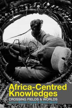 Africa–centred Knowledges – Crossing Fields and Worlds de Brenda Cooper