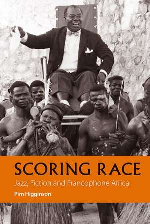 Scoring Race – Jazz, Fiction, and Francophone Africa de Pim Higginson