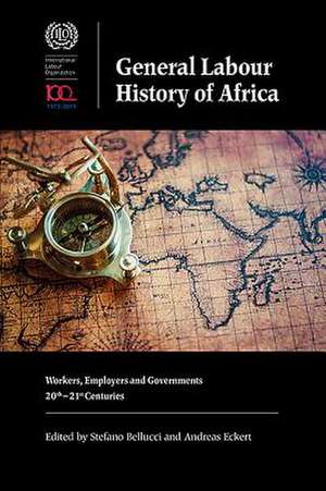 General Labour History of Africa – Workers, Employers and Governments, 20th–21st Centuries de Stefano Bellucci