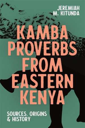 Kamba Proverbs from Eastern Kenya – Sources, Origins & History de Jeremiah M. Kitunda