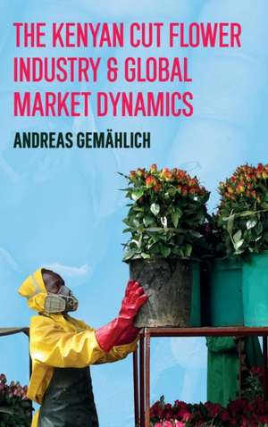 The Kenyan Cut Flower Industry & Global Market Dynamics de Andreas Gemählich