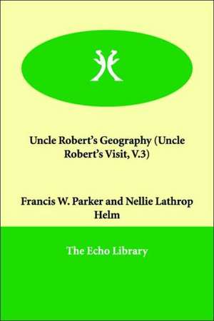 Uncle Robert's Geography (Uncle Robert's Visit, V.3) de Francis W. Parker