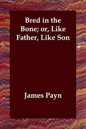 Bred in the Bone; Or, Like Father, Like Son de James Payn