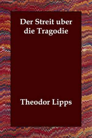 Der Streit Uber Die Tragodie de Theodor Lipps