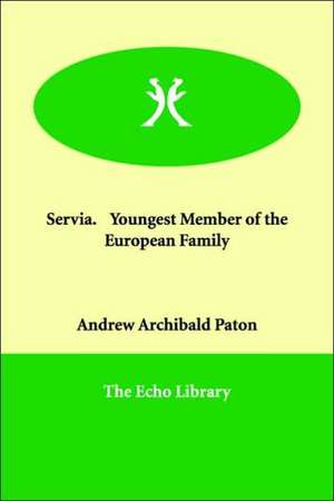 Servia. Youngest Member of the European Family de Andrew Archibald Paton