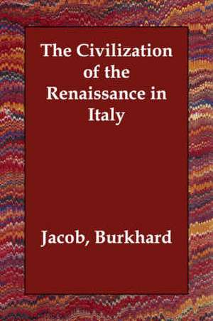 The Civilization of the Renaissance in Italy de Jacob Burkhard