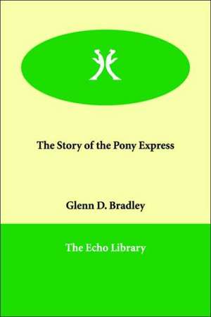 The Story of the Pony Express de Glenn D. Bradley